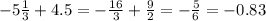 - 5 \frac{1}{3} + 4.5 = - \frac{16}{3} + \frac{9}{2} = - \frac{5}{6} = - 0.83