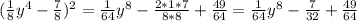 (\frac{1}{8}y^{4}-\frac{7}{8} )^{2} =\frac{1}{64} y^{8}-\frac{2*1*7}{8*8}+ \frac{49}{64}=\frac{1}{64}y^{8}- \frac{7}{32}+\frac{49}{64}