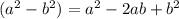 (a^{2} -b^{2} )=a^{2} -2ab+b^{2}