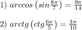 1) \ arccos\left(sin\frac{8\pi}{7} \right)=\frac{9\pi}{14} \\ \\ 2) \ arctg\left(ctg\frac{6\pi}{5} \right)=\frac{3\pi}{10}