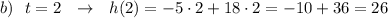 b)\ \ t=2\ \ \to \ \ h(2)=-5\cdot 2+18\cdot 2=-10+36=26