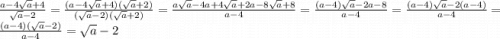 \frac{a-4\sqrt{a}+4}{\sqrt{a}-2 }=\frac{(a-4\sqrt{a}+4)(\sqrt{a}+2)}{(\sqrt{a}-2)(\sqrt{a}+2)}=\frac{a\sqrt{a}-4a+4\sqrt{a}+2a-8\sqrt{a}+8}{a-4}=\frac{(a-4)\sqrt{a}-2a-8}{a-4}=\frac{(a-4)\sqrt{a}-2(a-4)}{a-4}=\frac{(a-4)(\sqrt{a}-2)}{a-4}=\sqrt{a}-2