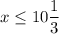 \displaystyle x\leq 10\frac{1}{3}