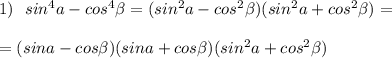 1)\ \ sin^4a-cos^4\beta=(sin^2a-cos^2\beta )(sin^2a+cos^2\beta )=\\\\=(sina-cos\beta )(sina+cos\beta )(sin^2a+cos^2\beta )