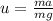 u = \frac{ma}{mg}