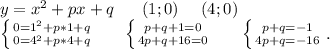 y=x^2+px+q\ \ \ \ \ (1;0)\ \ \ \ (4;0)\\\left \{ {{0=1^2+p*1+q} \atop {0=4^2+p*4+q}} \right. \ \ \ \ \ \left \{ {{p+q+1=0} \atop {4p+q+16=0}} \right.\ \ \ \ \ \left \{ {{p+q=-1} \atop {4p+q=-16}} \right. .