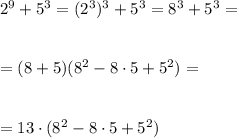 2^9+5^3=(2^3)^3+5^3=8^3+5^3=\\\\\\=(8+5)(8^2-8\cdot5+5^2)=\\\\\\=13\cdot(8^2-8\cdot5+5^2)