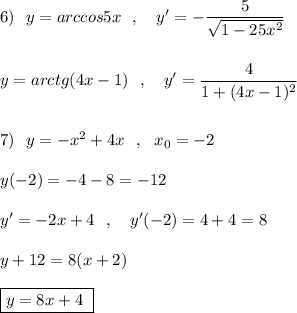 6)\ \ y=arccos5x\ \ ,\ \ \ y'=-\dfrac{5}{\sqrt{1-25x^2}}\\\\\\y=arctg(4x-1)\ \ ,\ \ \ y'=\dfrac{4}{1+(4x-1)^2}\\\\\\7)\ \ y=-x^2+4x\ \ ,\ \ x_0=-2\\\\y(-2)=-4-8=-12\\\\y'=-2x+4\ \ ,\ \ \ y'(-2)=4+4=8\\\\y+12=8(x+2)\\\\\boxed {y=8x+4\ }