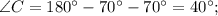 \angle C=180^{\circ}-70^{\circ}-70^{\circ}=40^{\circ};