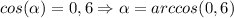 cos(\alpha) = 0,6 \Rightarrow \alpha = arccos(0,6)