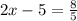 2x - 5= \frac{8}{5}