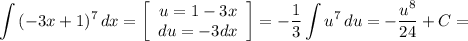 \displaystyle \int {(-3x+1)^7} \, dx = \left[\begin{array}{ccc}u=1-3x\\du=-3dx\\\end{array}\right] = -\frac{1}{3} \int {u^7} \, du=-\frac{u^8}{24} +C=