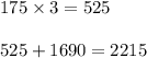 175 \times 3 = 525 \\ \\ 525 + 1690 = 2215