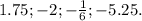 1.75;-2;-\frac{1}{6} ;-5.25.