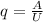 q=\frac{A}{U}