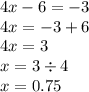 4x - 6 = - 3 \\ 4x = - 3 + 6 \\ 4x = 3 \\ x = 3 \div 4 \\ x = 0.75