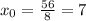 x_0=\frac{56}{8}=7