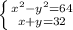 \left \{ {{x^{2}-y^{2} =64} \atop {x+y=32}} \right.