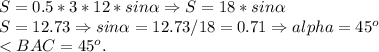 S = 0.5*3*12*sin\alpha \Rightarrow S = 18*sin\alpha\\S = 12.73 \Rightarrow sin\alpha = 12.73/18 = 0.71 \Rightarrow alpha = 45^o \\