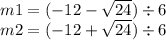 m1 = ( - 12 - \sqrt{24} ) \div 6 \\ m2 = ( - 12 + \sqrt{24} ) \div 6