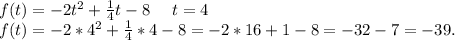 f(t)=-2t^2+\frac{1}{4}t-8\ \ \ \ t=4\\f(t)=-2*4^2+\frac{1}{4}*4-8=-2*16+1-8 =-32-7=-39.\\