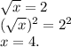 \sqrt{x} =2\\(\sqrt{x} )^2=2^2\\x=4.