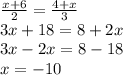 \frac{x + 6}{2} = \frac{4 + x}{3} \\ 3x + 18 = 8 + 2x \\ 3x - 2x = 8 - 18 \\ x = - 10