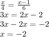 \frac{x}{4} = \frac{x - 1}{6} \\ 3x = 2x - 2 \\ 3x - 2x = - 2 \\ x = - 2