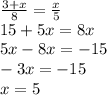 \frac{3 + x}{8} = \frac{x}{5} \\ 15 + 5x = 8x \\ 5x - 8x = - 15 \\ - 3x = - 15 \\ x = 5