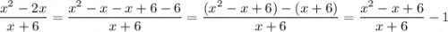 \displaystyle \frac{x^2-2x}{x+6}=\frac{x^2-x-x+6-6}{x+6}=\frac{(x^2-x+6)-(x+6)}{x+6}=\frac{x^2-x+6}{x+6}-1