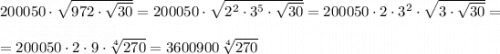 200050\cdot \sqrt{972\cdot \sqrt{30}}=200050\cdot \sqrt{2^2\cdot 3^5\cdot \sqrt{30}}=200050\cdot 2\cdot 3^2\cdot \sqrt{3\cdot \sqrt{30}}=\\\\=200050\cdot 2\cdot 9\cdot \sqrt[4]{270}=3600900\, \sqrt[4]{270}