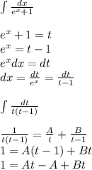 \int\limits \frac{dx}{e {}^{x} + 1 } \\ \\ {e}^{x} + 1 = t \\ {e}^{x} = t - 1\\ e {}^{x} dx = dt \\ dx = \frac{dt}{e {}^{ x} } = \frac{dt}{t - 1} \\ \\ \int\limits \frac{dt}{t(t - 1)} \\ \\ \frac{1}{t(t - 1)} = \frac{A}{t} + \frac{B}{t - 1} \\ 1 = A( t- 1) + Bt \\1 = At - A + B t \\ \\