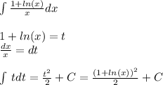 \int\limits \frac{1 + ln(x) }{x}dx \\ \\ 1 + ln(x) = t \\ \frac{dx}{x} = dt \\ \\ \int\limits \: tdt = \frac{ {t}^{2} }{2} + C = \frac{ {(1 + ln(x)) }^{2} }{2} + C