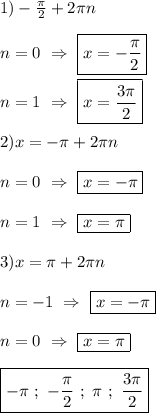 1)-\frac{\pi }{2}+2\pi n\\\\n=0 \ \Rightarrow \ \boxed{x=-\frac{\pi }{2}}\\\\n=1 \ \Rightarrow \ \boxed{x=\frac{3\pi }{2}}\\\\2)x=-\pi+2\pi n\\\\n=0 \ \Rightarrow \ \boxed{x=-\pi}\\\\n=1 \ \Rightarrow \ \boxed{x=\pi}\\\\3)x=\pi+2\pi n\\\\n=-1 \ \Rightarrow \ \boxed{x=-\pi}\\\\n=0 \ \Rightarrow \ \boxed{x=\pi} \\\\\boxed{-\pi \ ; \ -\frac{\pi }{2} \ ; \ \pi \ ; \ \frac{3\pi }{2} }