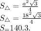 S_\triangle = \frac{a^2\sqrt{3}}{4}\\S_\triangle = \frac{18^2\sqrt{3}}{4}\\S_\triange = 140.3.