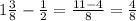 1\frac{3}{8} - \frac{1}{2} =\frac{11-4}{8} = \frac{4}{8}