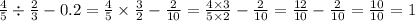 \frac{4}{5} \div \frac{2}{3} - 0.2 = \frac{4}{5} \times \frac{3}{2} - \frac{2}{10} = \frac{4 \times 3}{5 \times 2} - \frac{2}{10 } = \frac{12}{10 } - \frac{2}{10} = \frac{10}{10} = 1