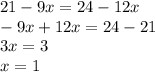 21 - 9x = 24 - 12x \\ - 9x + 12x = 24 - 21 \\ 3x = 3 \\ x = 1