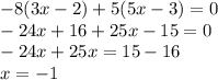 - 8 (3x - 2) + 5(5x - 3) = 0 \\ - 24x + 16 + 25x - 15 = 0 \\ - 24x + 25x = 15 - 16 \\ x = - 1