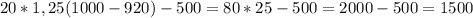 20*1,25(1000-920)-500=80*25-500=2000-500=1500