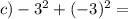 c) -3^2 + (-3)^2 =