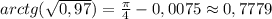 arctg(\sqrt{0,97})=\frac{\pi}{4}-0,0075\approx 0,7779