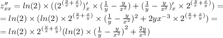 z''_{xx} = ln(2) \times ( ({2}^{( \frac{y}{x} + \frac{x}{y} ) } )'_x \times ( \frac{1}{y} - \frac{y}{ {x}^{2} } ) + ( \frac{1}{y} - \frac{y}{ {x}^{2} } )'_x \times {2}^{( \frac{y}{x} + \frac{x}{y} ) } ) = \\ = ln(2) \times ( ln(2) \times {2}^{( \frac{y}{x} + \frac{x}{y} ) } \times ( \frac{1}{y} - \frac{y}{ {x}^{2} } ) {}^{2} + 2y {x}^{ - 3} \times {2}^{( \frac{y}{x} + \frac{x}{y} ) } ) = \\ = ln(2) \times {2}^{( \frac{y}{x} + \frac{x}{y} ) } ( ln(2) \times {( \frac{1}{y} - \frac{y}{ {x}^{2} } ) }^{2} + \frac{2y}{ {x}^{3} } )