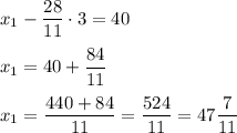 x_1-\dfrac{28}{11}\cdot3=40\\\\x_1=40+\dfrac{84}{11} \\\\x_1=\dfrac{440+84}{11}=\dfrac{524}{11}=47\dfrac{7}{11}