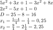 5x^2+3x+1=3x^2+8x\\2x^2-5x+1=0\\D=25-8=16\\x_1=\frac{5-4}{4}=\frac{1}{4}=0,25\\x_2=\frac{9}{4}=2\frac{1}{4}=2,25