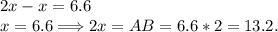 2x-x = 6.6\\x = 6.6 \Longrightarrow 2x = AB = 6.6*2 = 13.2.