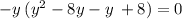 - y \: ( {y}^{2} - 8y - y \: + 8)= 0