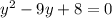 {y}^{2} - 9y + 8 = 0