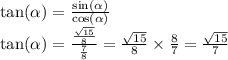 \tan( \alpha ) = \frac{ \sin( \alpha ) }{ \cos( \alpha ) } \\ \tan( \alpha ) = \frac{ \frac{ \sqrt{15} }{8} }{ \frac{7}{8} } = \frac{ \sqrt{15} }{8} \times \frac{8}{7} = \frac{ \sqrt{15} }{7}