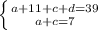 \left \{ {{a + 11 + c + d = 39} \atop {a + c = 7}} \right.